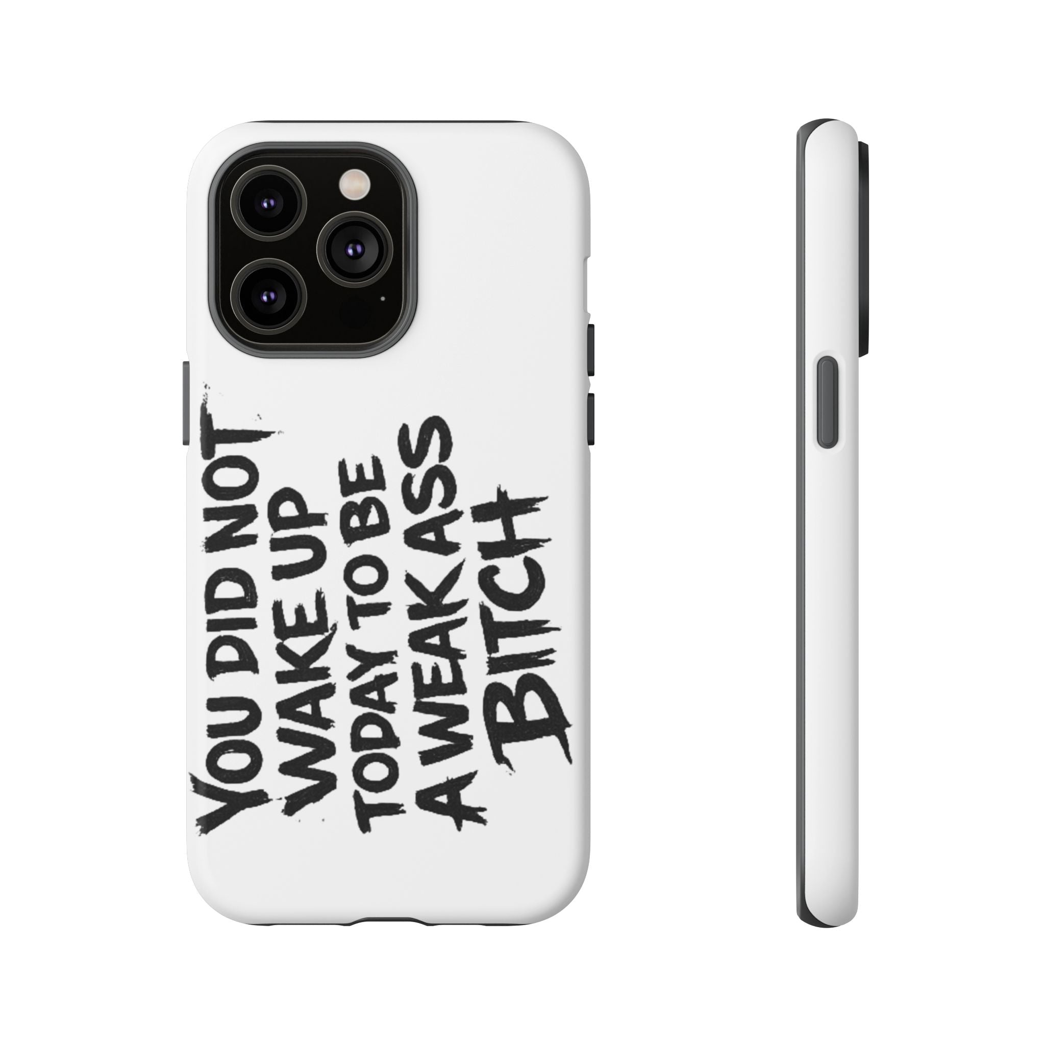Phone Case — "You Did Not Wake Up Today to Be a Weakass Bitch" Bold Typography