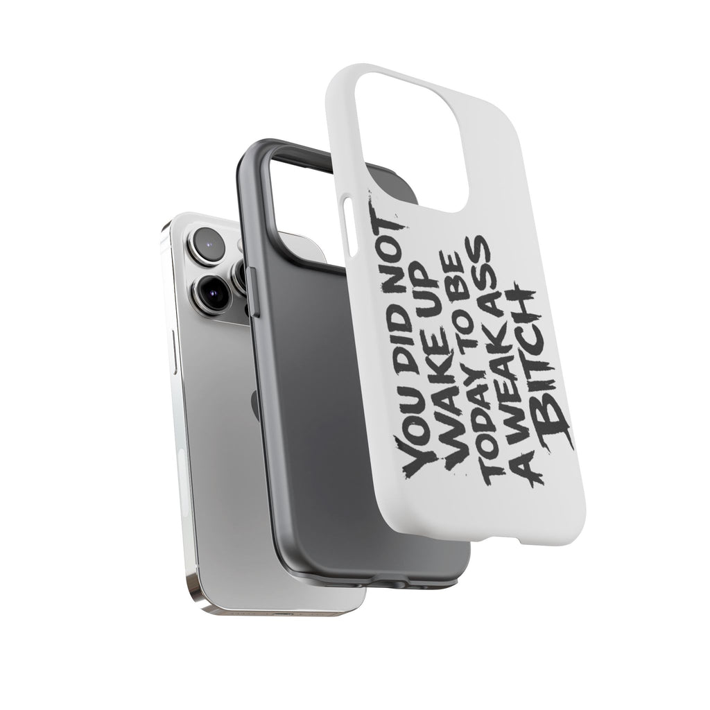 Phone Case — "You Did Not Wake Up Today to Be a Weakass Bitch" Bold Typography