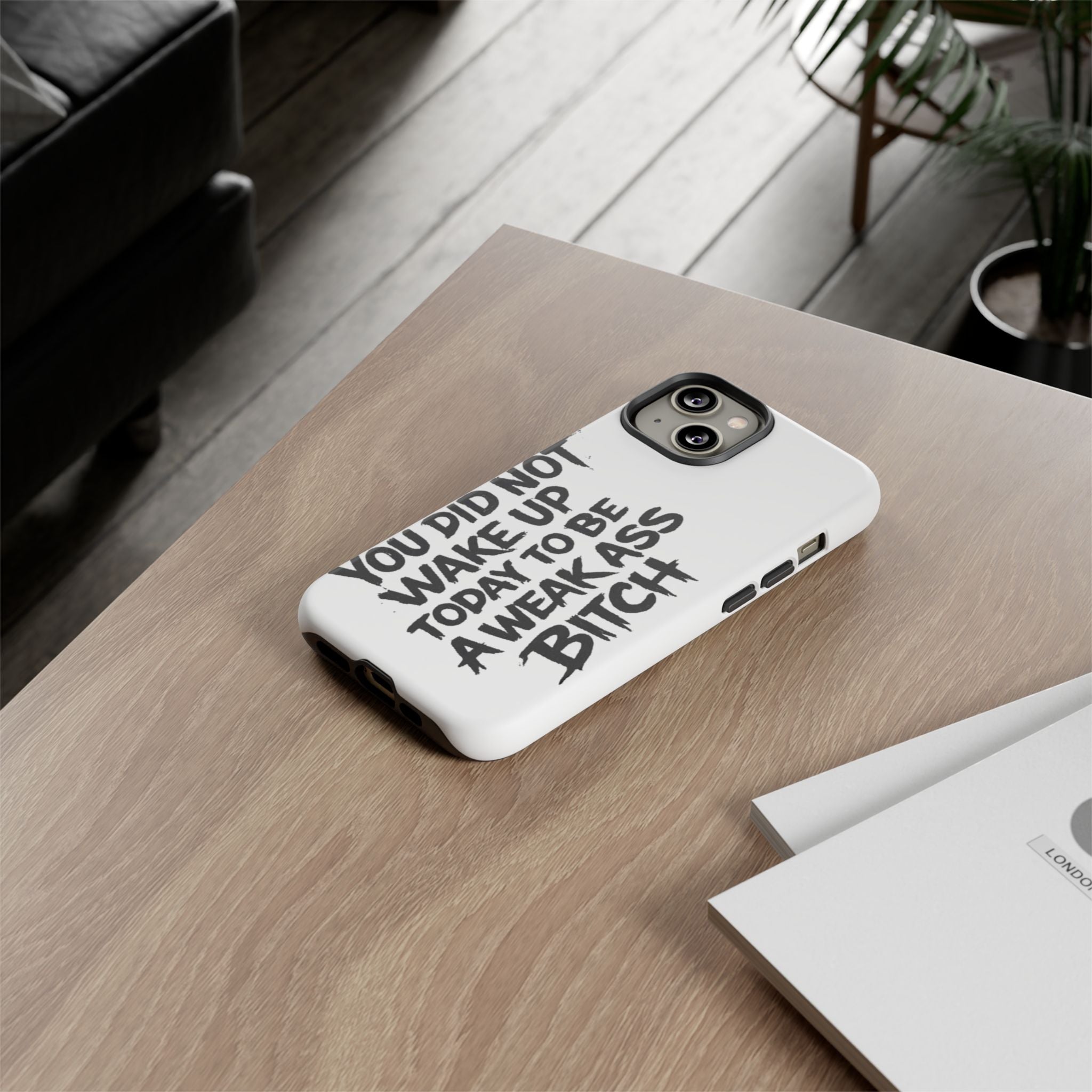Phone Case — "You Did Not Wake Up Today to Be a Weakass Bitch" Bold Typography