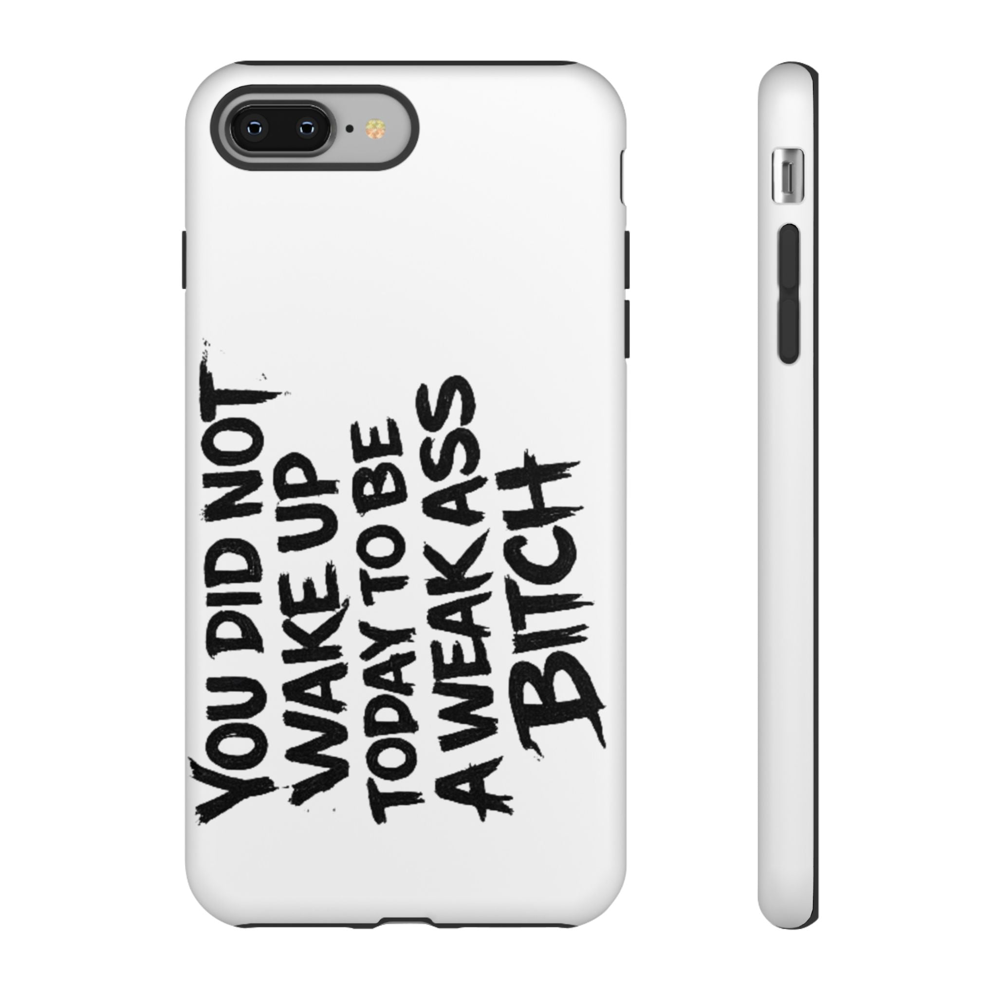 Phone Case — "You Did Not Wake Up Today to Be a Weakass Bitch" Bold Typography