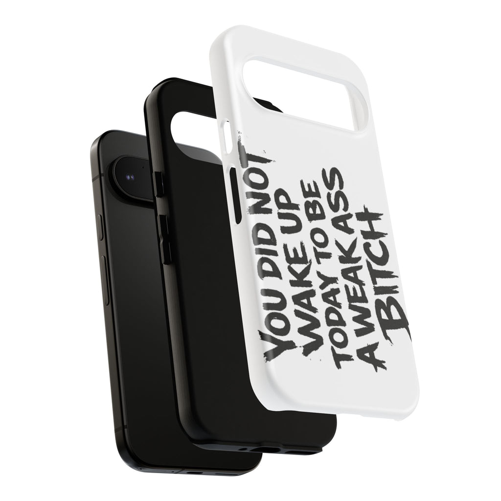 Phone Case — "You Did Not Wake Up Today to Be a Weakass Bitch" Bold Typography