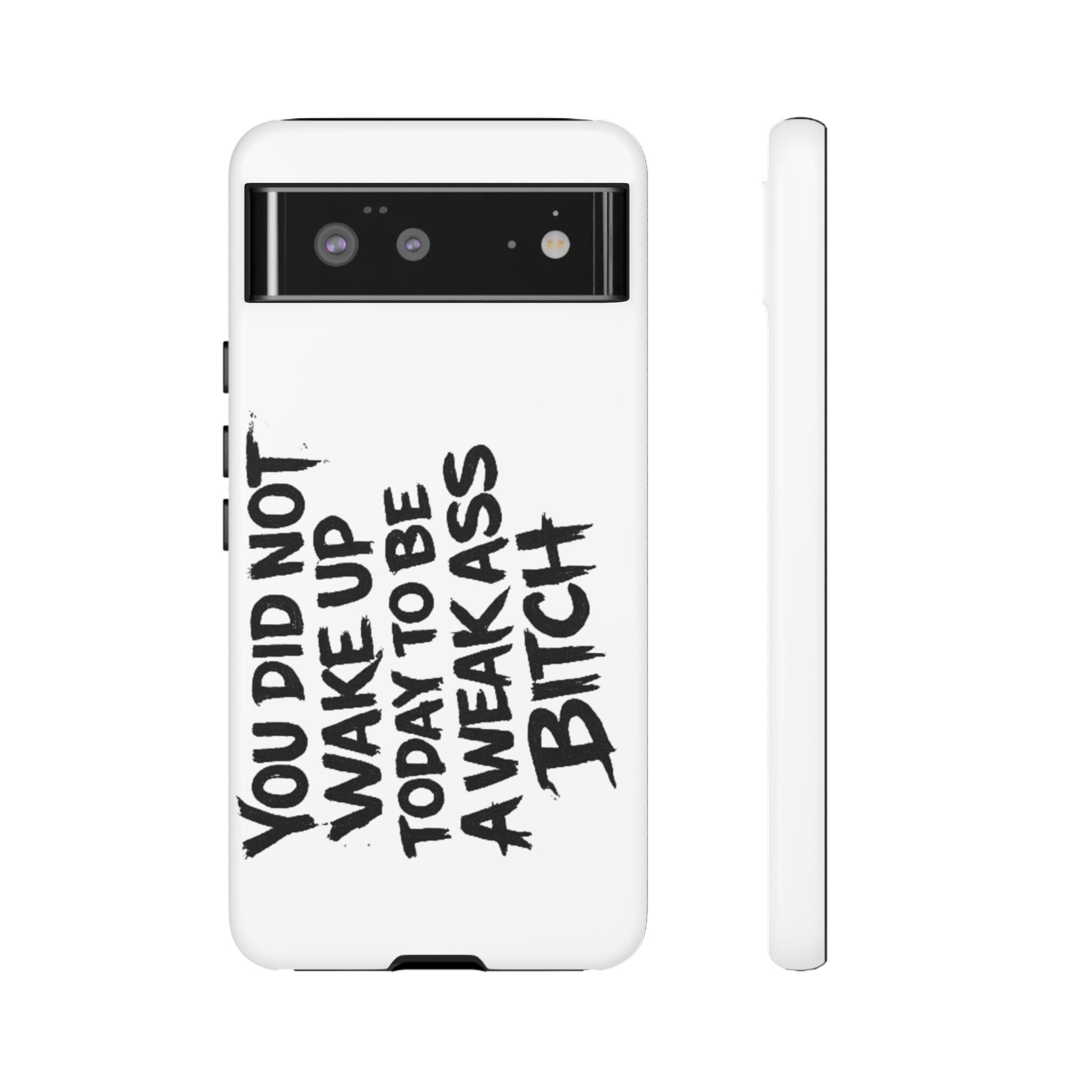 Phone Case — "You Did Not Wake Up Today to Be a Weakass Bitch" Bold Typography