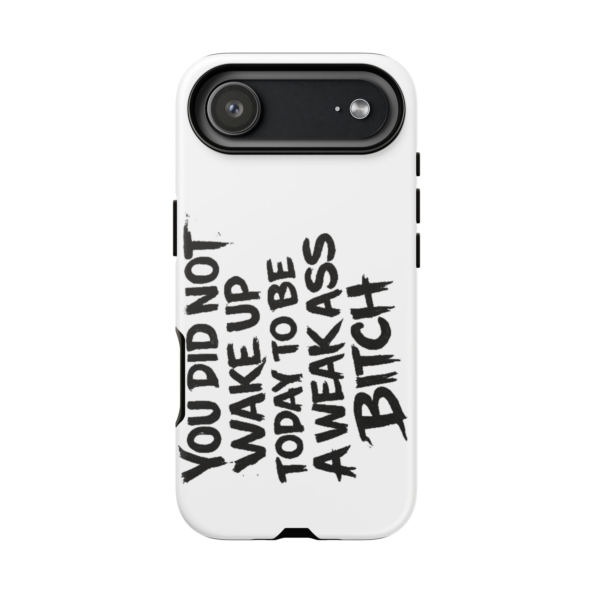 Phone Case — "You Did Not Wake Up Today to Be a Weakass Bitch" Bold Typography