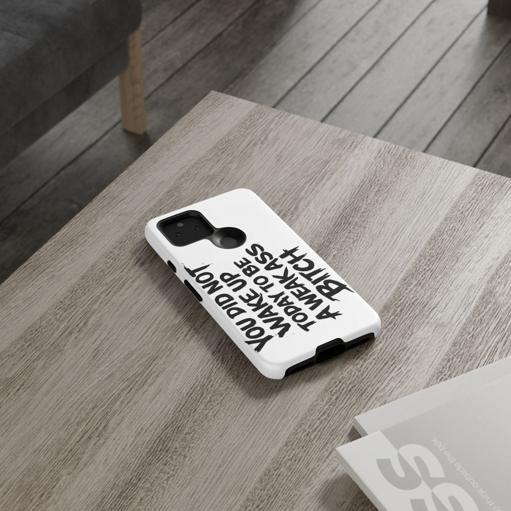 Phone Case — "You Did Not Wake Up Today to Be a Weakass Bitch" Bold Typography