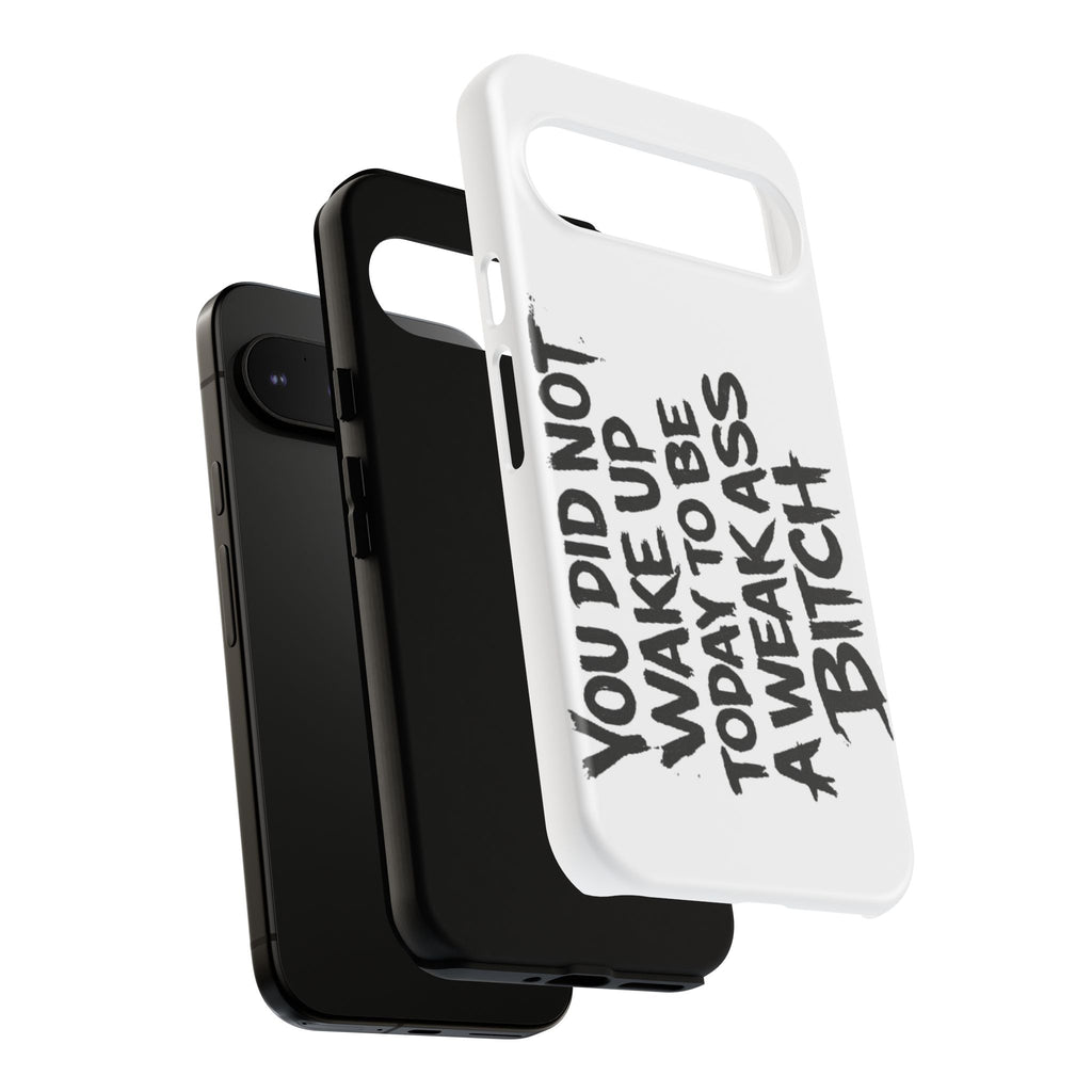 Phone Case — "You Did Not Wake Up Today to Be a Weakass Bitch" Bold Typography
