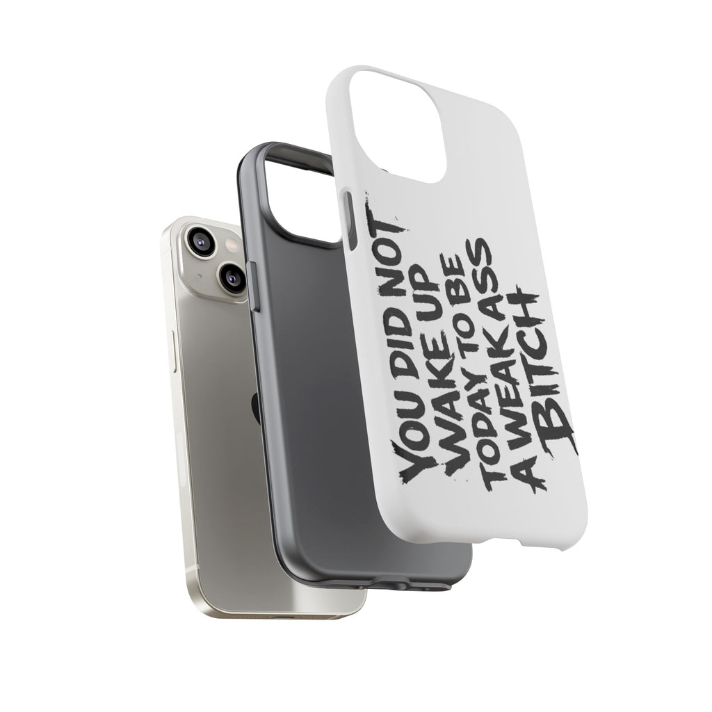 Phone Case — "You Did Not Wake Up Today to Be a Weakass Bitch" Bold Typography