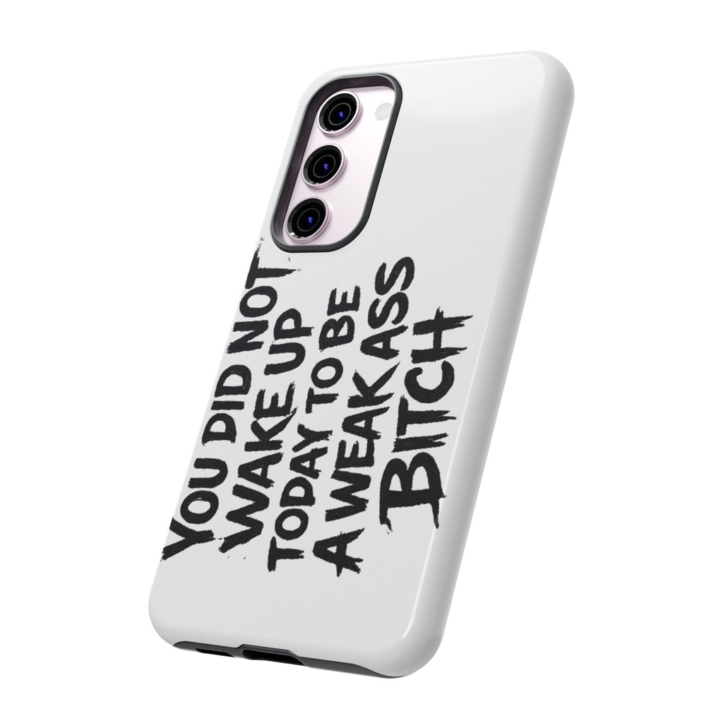 Phone Case — "You Did Not Wake Up Today to Be a Weakass Bitch" Bold Typography