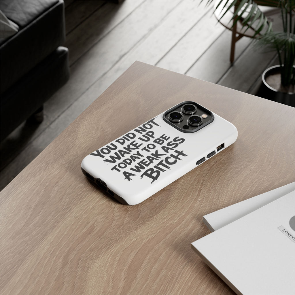 Phone Case — "You Did Not Wake Up Today to Be a Weakass Bitch" Bold Typography