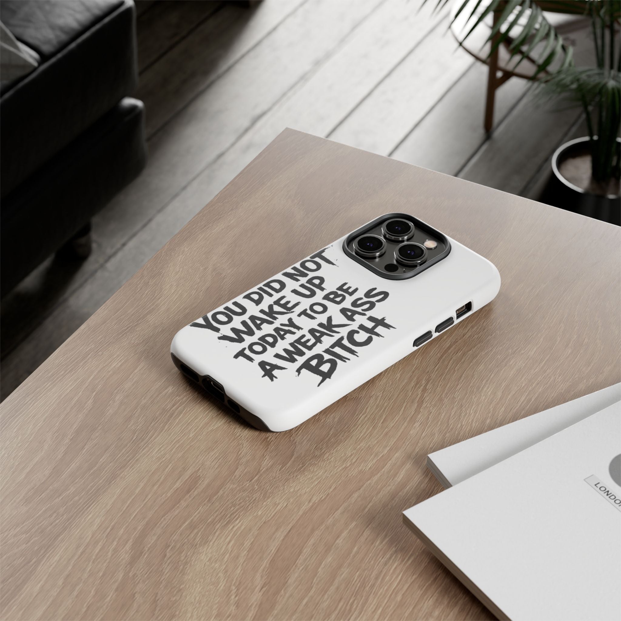 Phone Case — "You Did Not Wake Up Today to Be a Weakass Bitch" Bold Typography