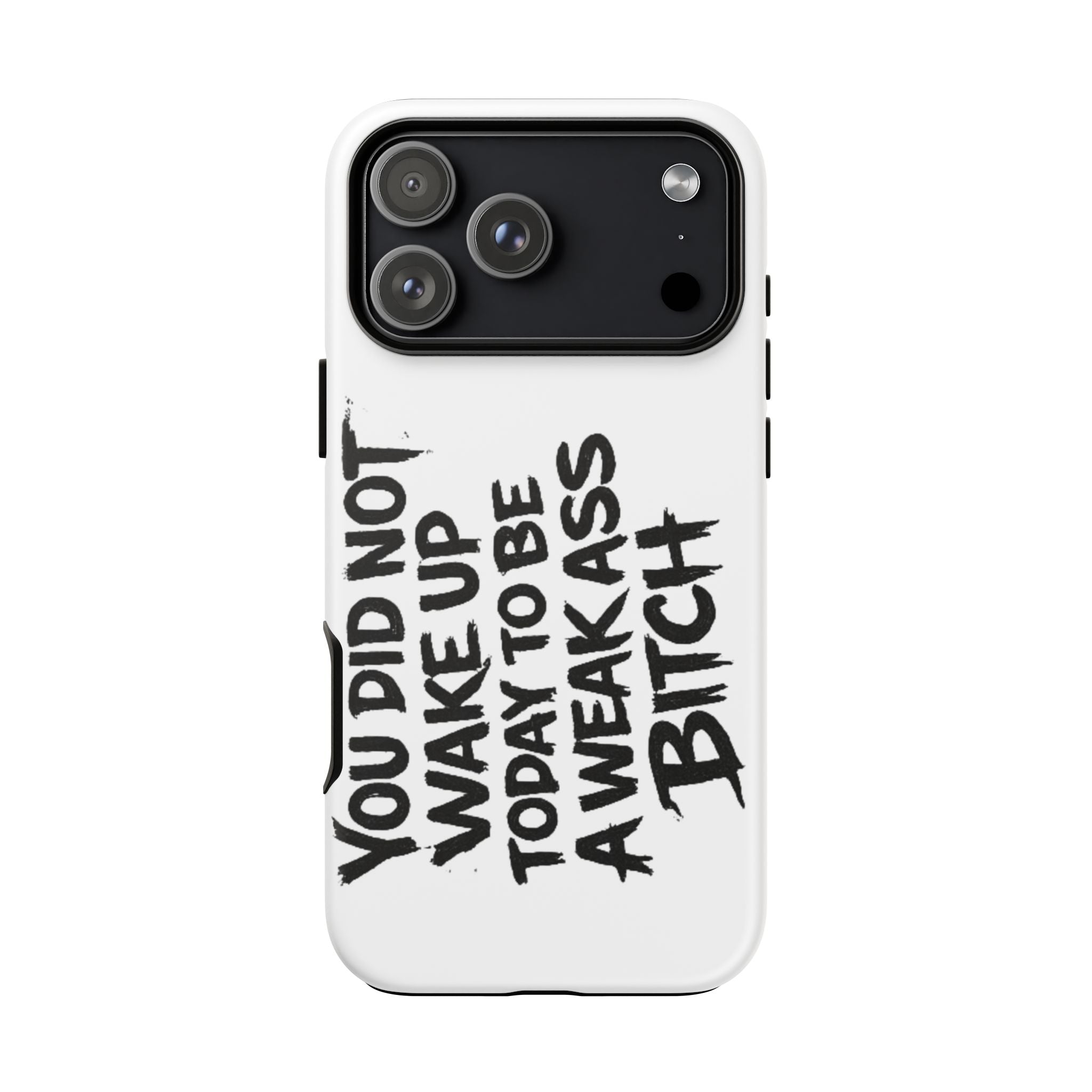 Phone Case — "You Did Not Wake Up Today to Be a Weakass Bitch" Bold Typography