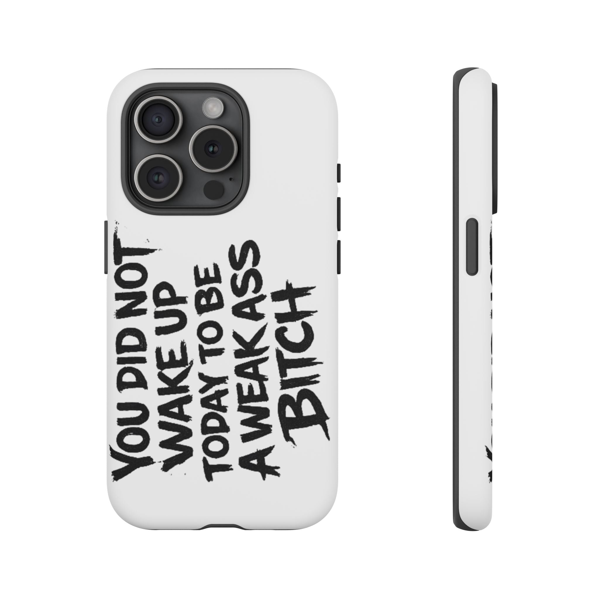 Phone Case — "You Did Not Wake Up Today to Be a Weakass Bitch" Bold Typography