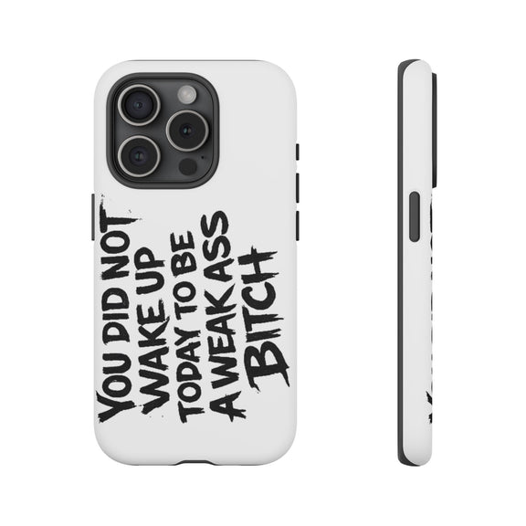 Phone Case — "You Did Not Wake Up Today to Be a Weakass Bitch" Bold Typography - Wicked & Riled Clothing