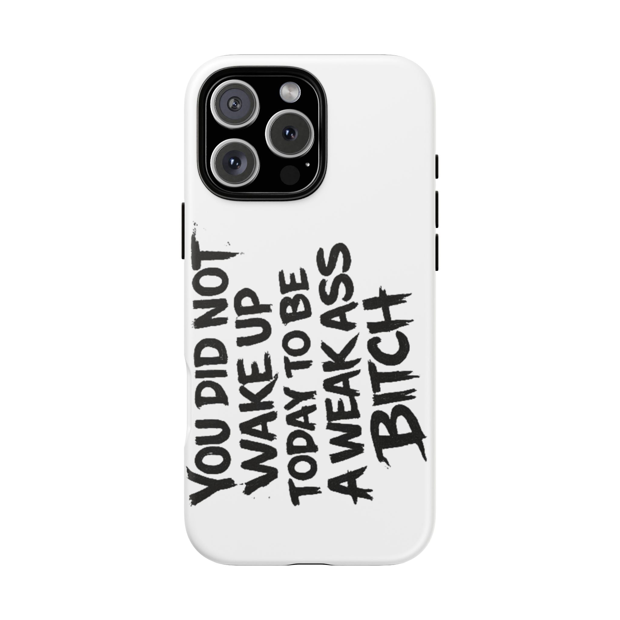 Phone Case — "You Did Not Wake Up Today to Be a Weakass Bitch" Bold Typography
