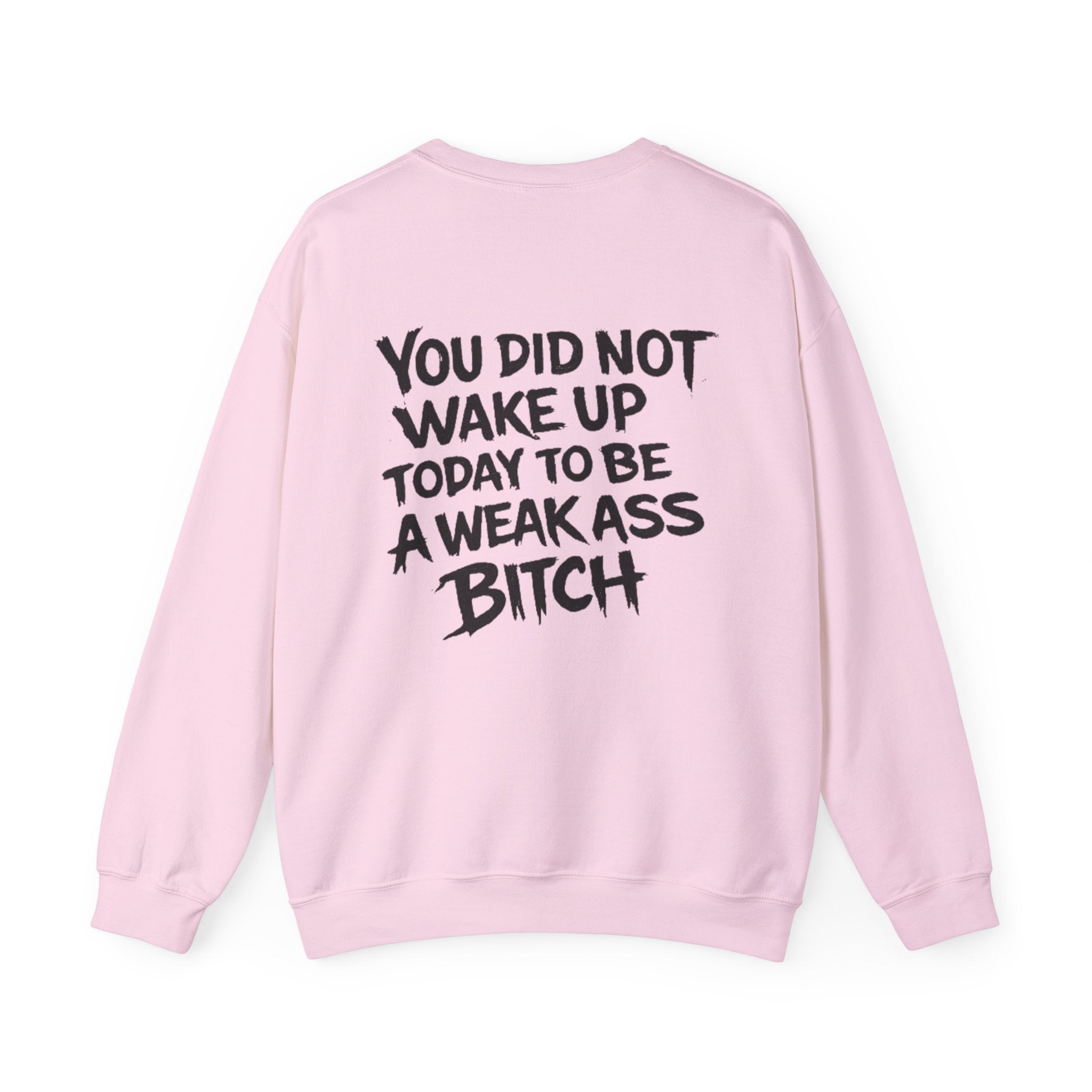 You Did Not Wake Up Today to Be a Weakass Bitch'