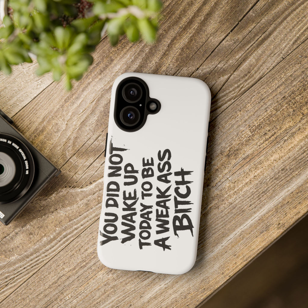 Phone Case — "You Did Not Wake Up Today to Be a Weakass Bitch" Bold Typography
