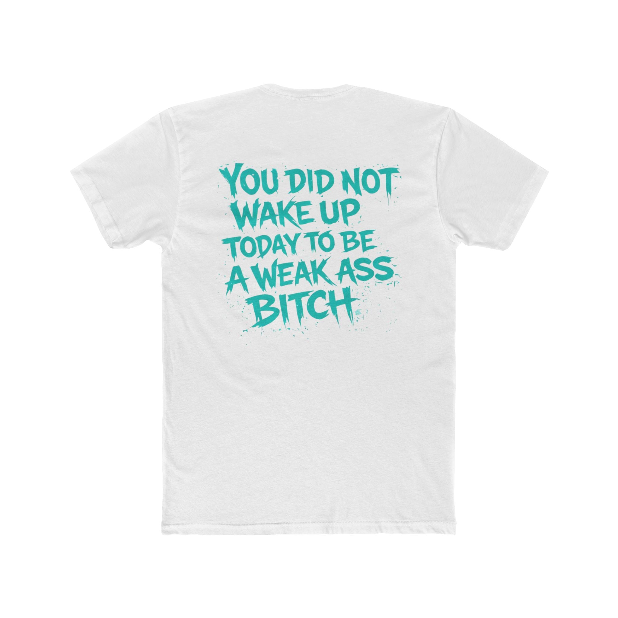 You Did Not Wake Up Today to Be a Weak Ass Bitch” Graphic Shirt - Wicked & Riled Clothing