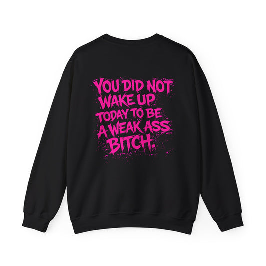 You Did Not Wake Up Today to Be a Weak Ass Bitch - Wicked & Riled Clothing