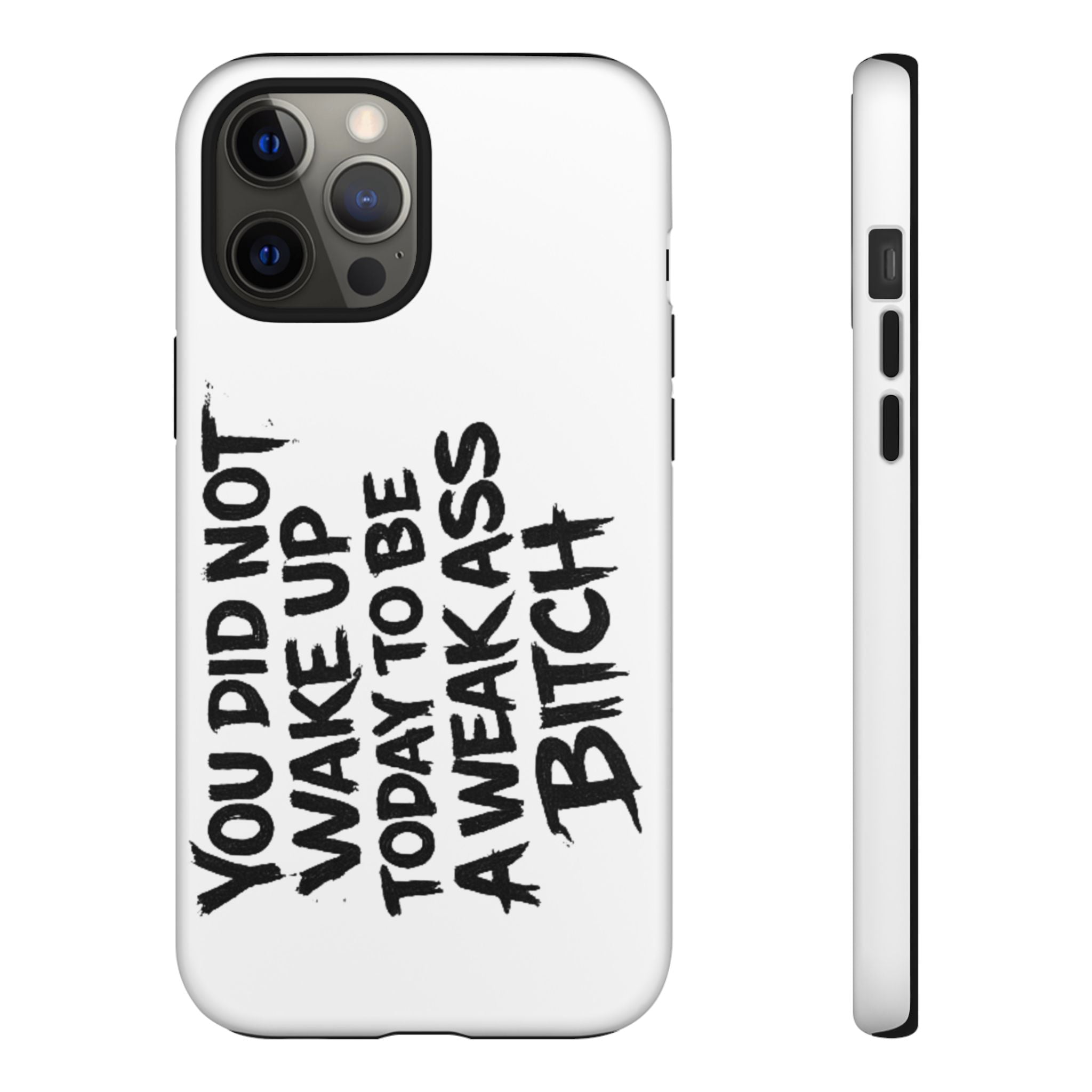Phone Case — "You Did Not Wake Up Today to Be a Weakass Bitch" Bold Typography