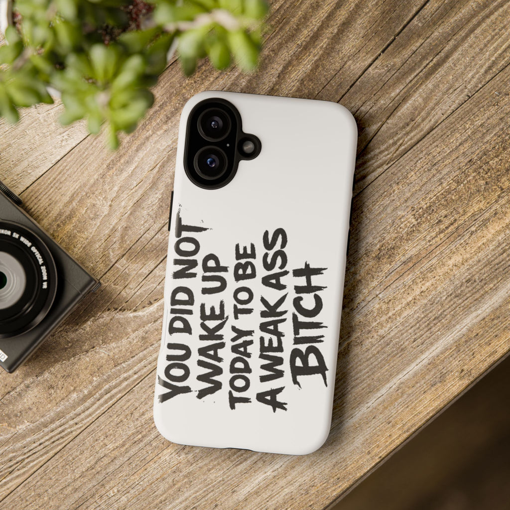 Phone Case — "You Did Not Wake Up Today to Be a Weakass Bitch" Bold Typography