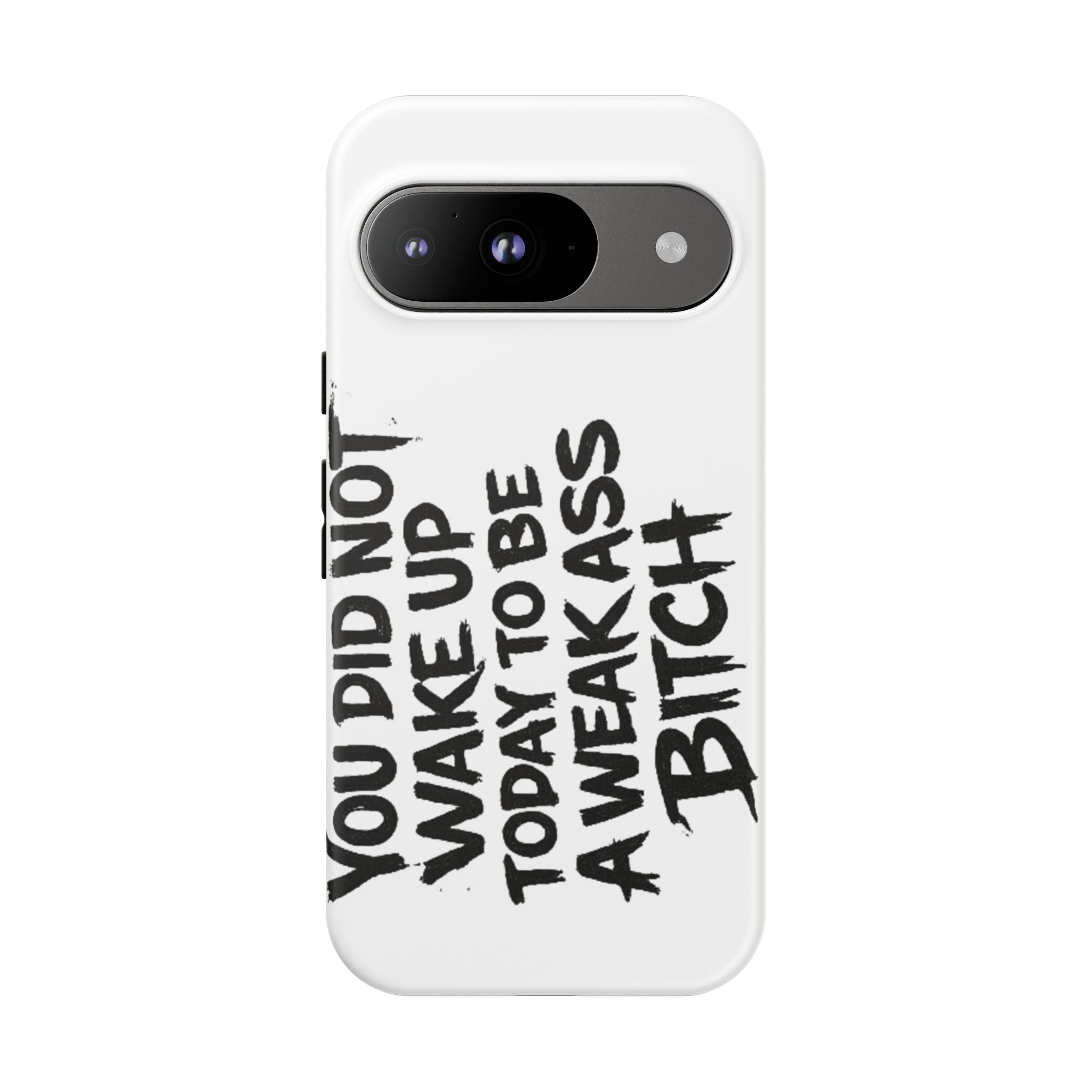 Phone Case — "You Did Not Wake Up Today to Be a Weakass Bitch" Bold Typography