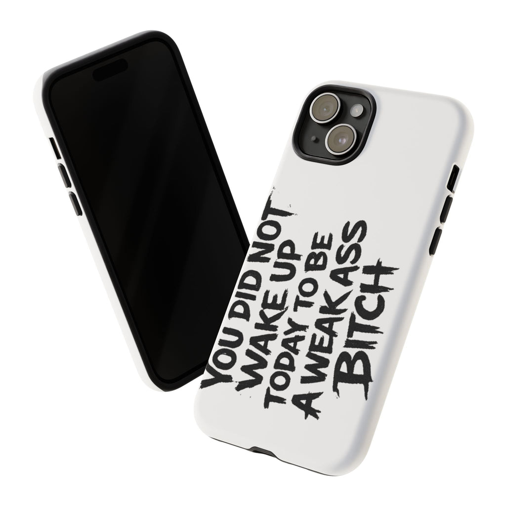 Phone Case — "You Did Not Wake Up Today to Be a Weakass Bitch" Bold Typography