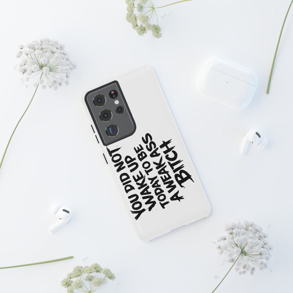Phone Case — "You Did Not Wake Up Today to Be a Weakass Bitch" Bold Typography