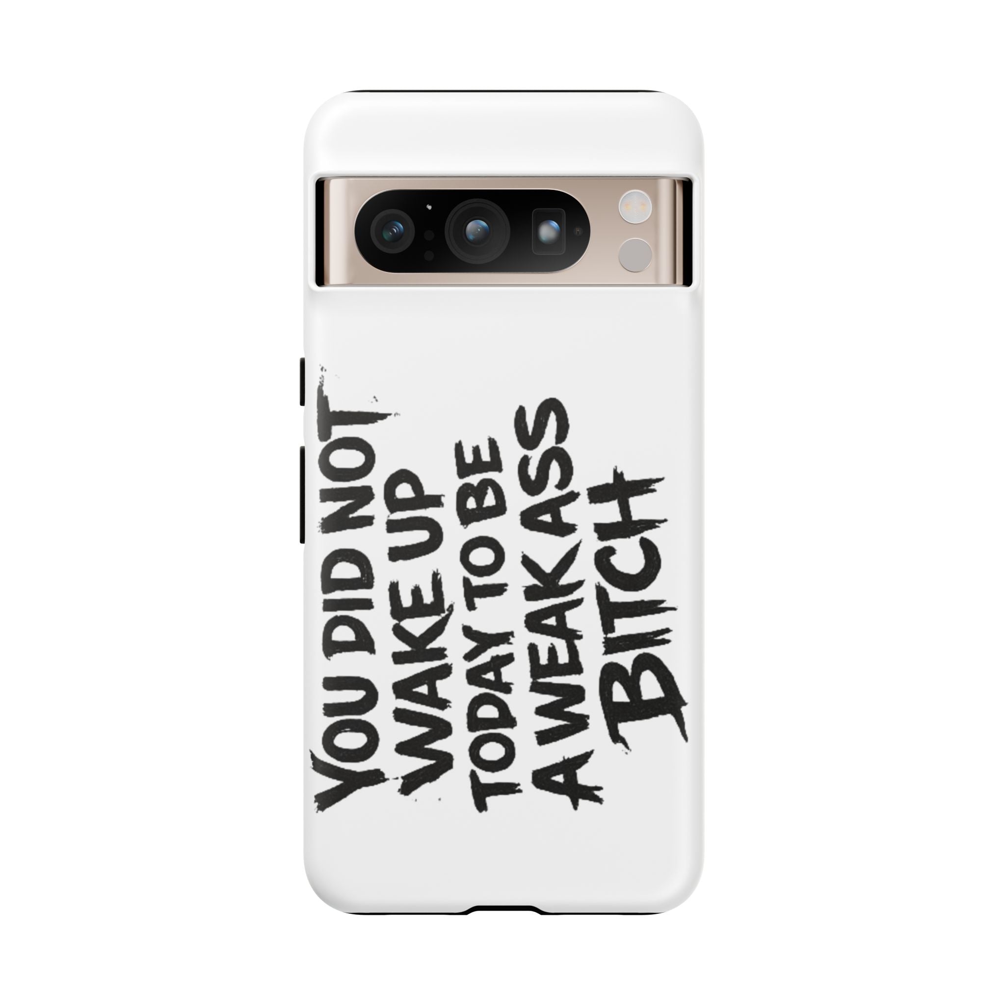 Phone Case — "You Did Not Wake Up Today to Be a Weakass Bitch" Bold Typography