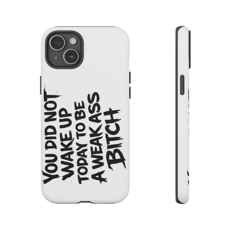 Phone Case — "You Did Not Wake Up Today to Be a Weakass Bitch" Bold Typography - Wicked & Riled Clothing