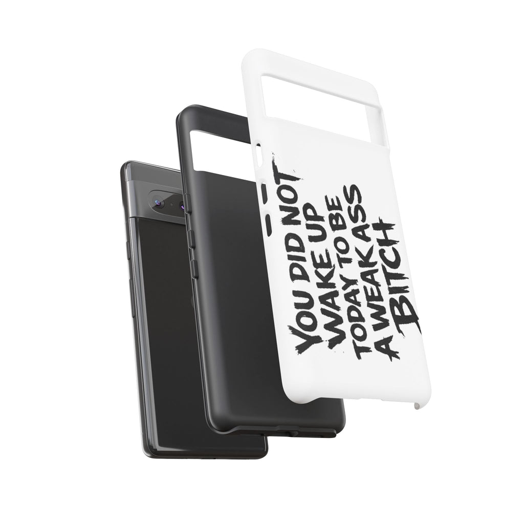 Phone Case — "You Did Not Wake Up Today to Be a Weakass Bitch" Bold Typography