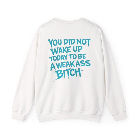 You Did Not Wake Up Today To Be A Weakass Bitch - Wicked & Riled Clothing