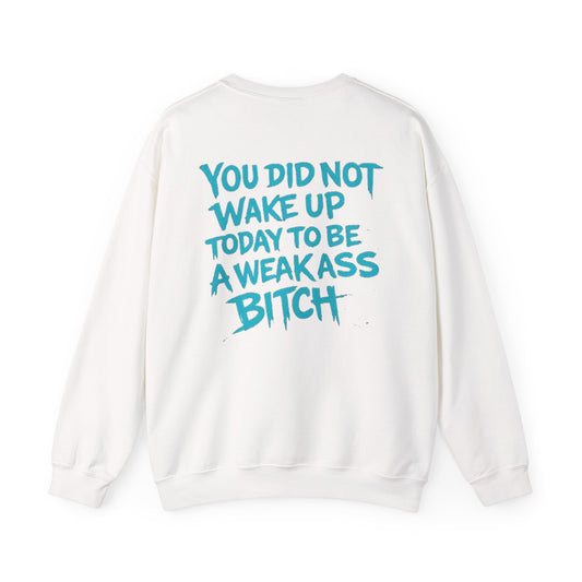 You Did Not Wake Up Today To Be A Weakass Bitch - Wicked & Riled Clothing