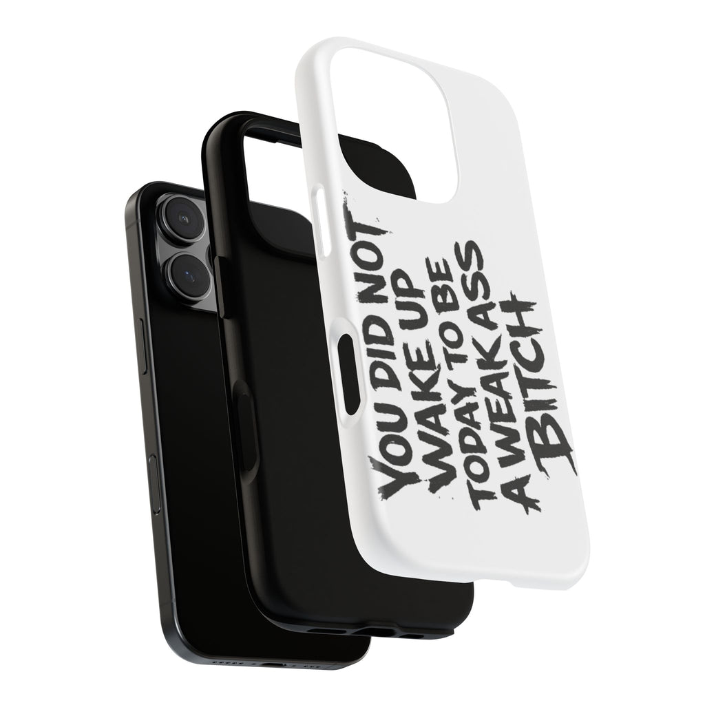 Phone Case — "You Did Not Wake Up Today to Be a Weakass Bitch" Bold Typography