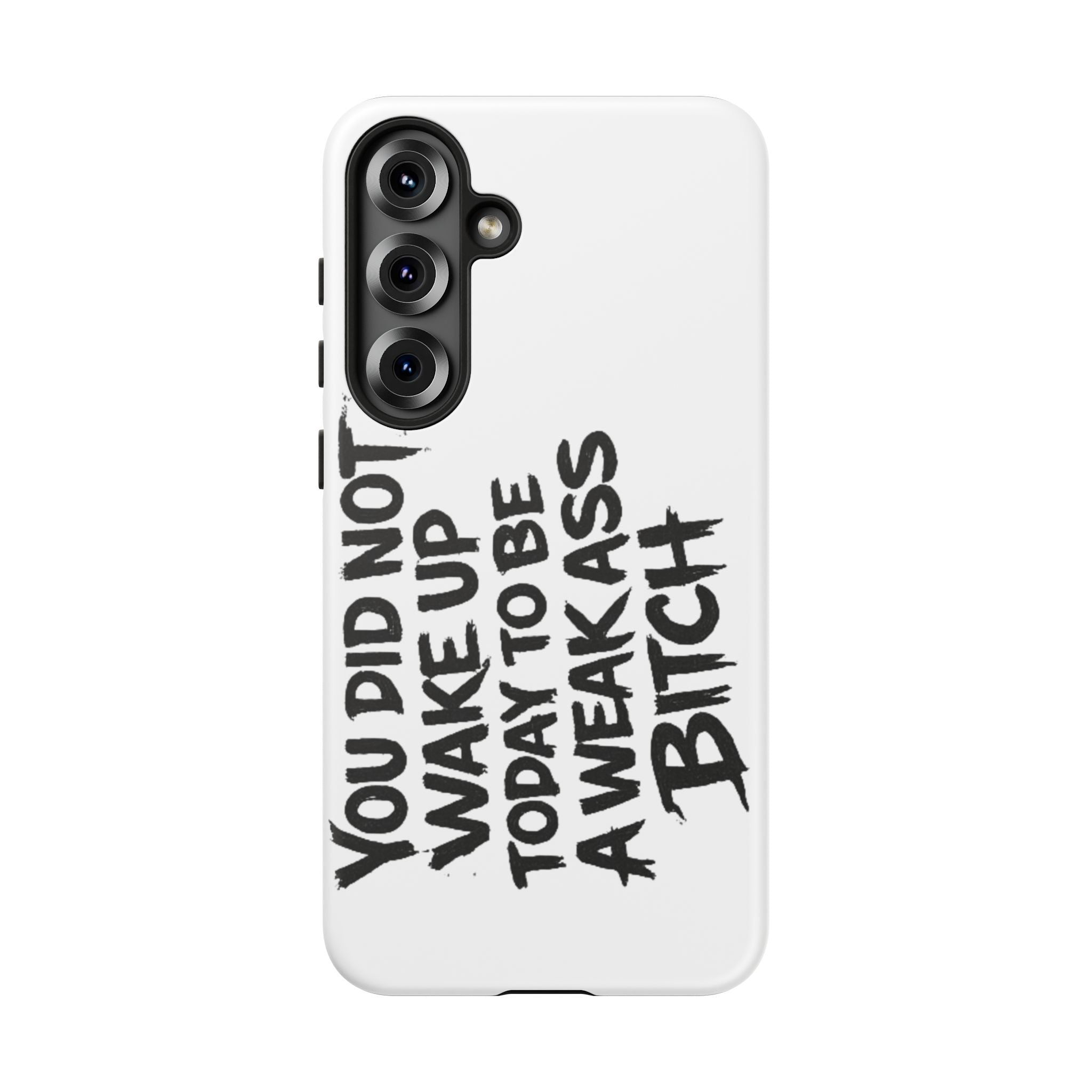 Phone Case — "You Did Not Wake Up Today to Be a Weakass Bitch" Bold Typography