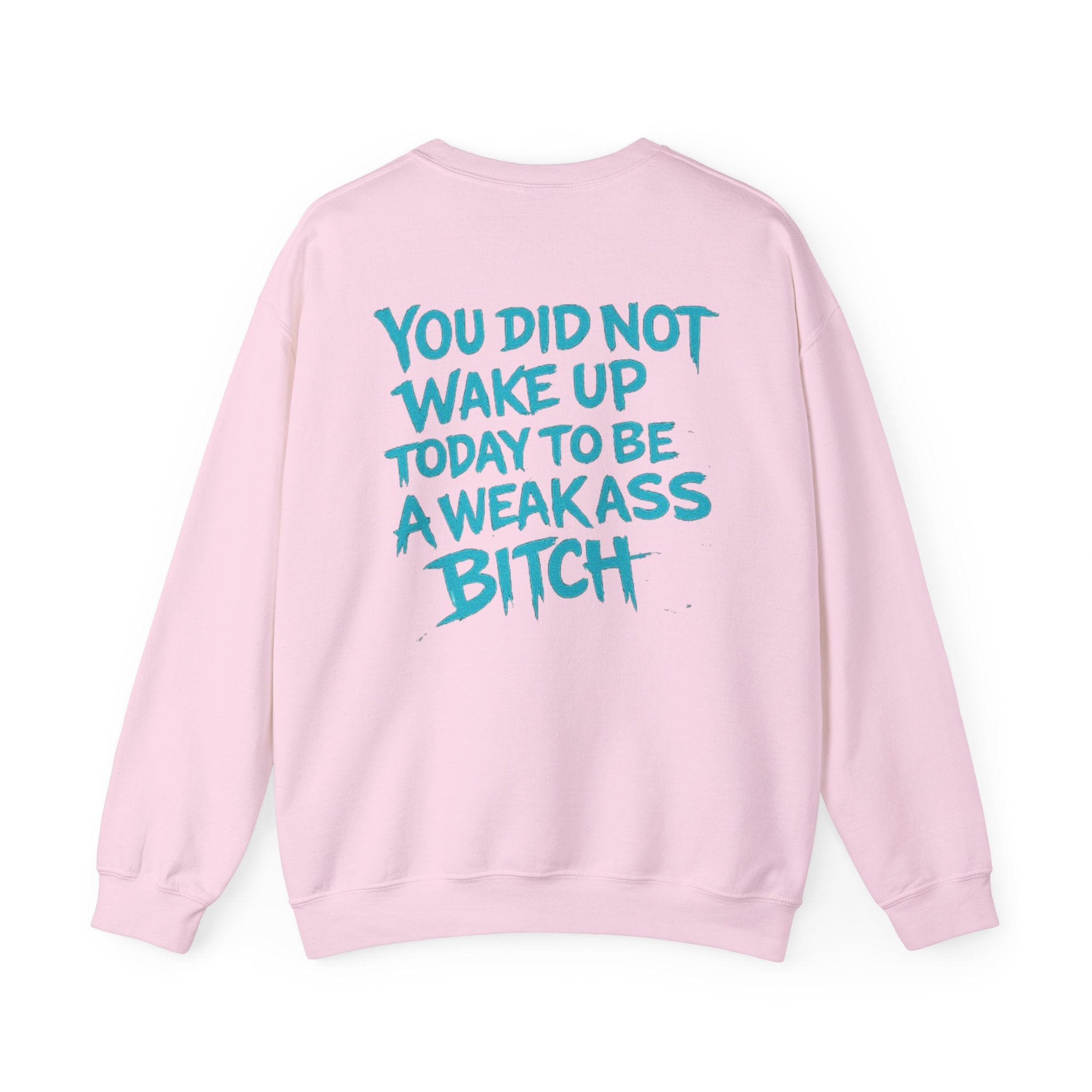 You Did Not Wake Up Today To Be A Weakass Bitch