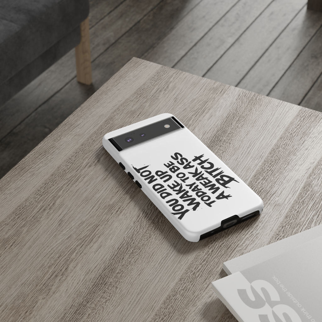 Phone Case — "You Did Not Wake Up Today to Be a Weakass Bitch" Bold Typography