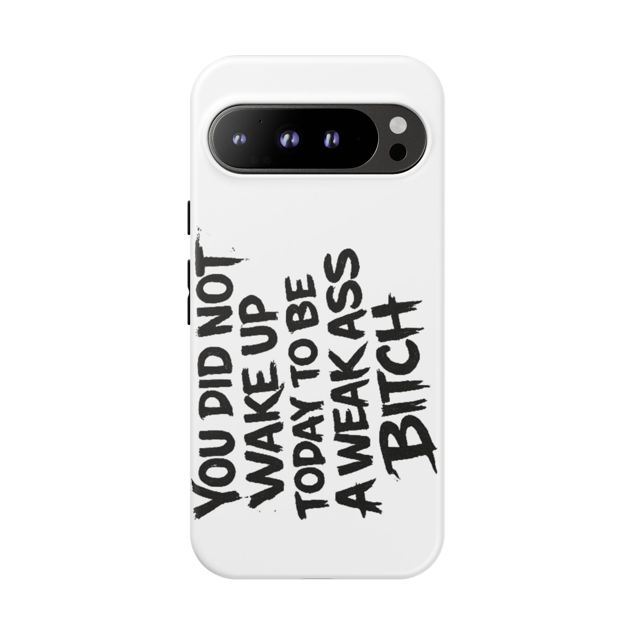 Phone Case — "You Did Not Wake Up Today to Be a Weakass Bitch" Bold Typography