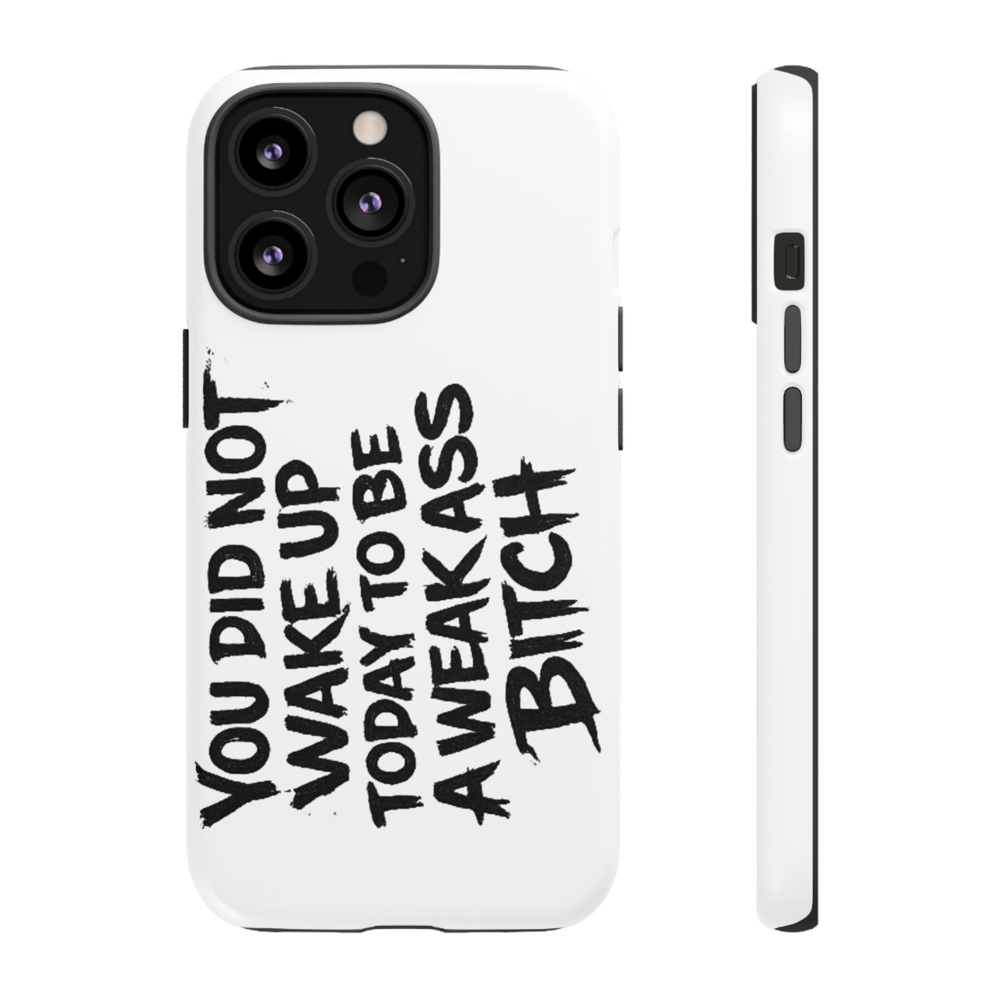 Phone Case — "You Did Not Wake Up Today to Be a Weakass Bitch" Bold Typography