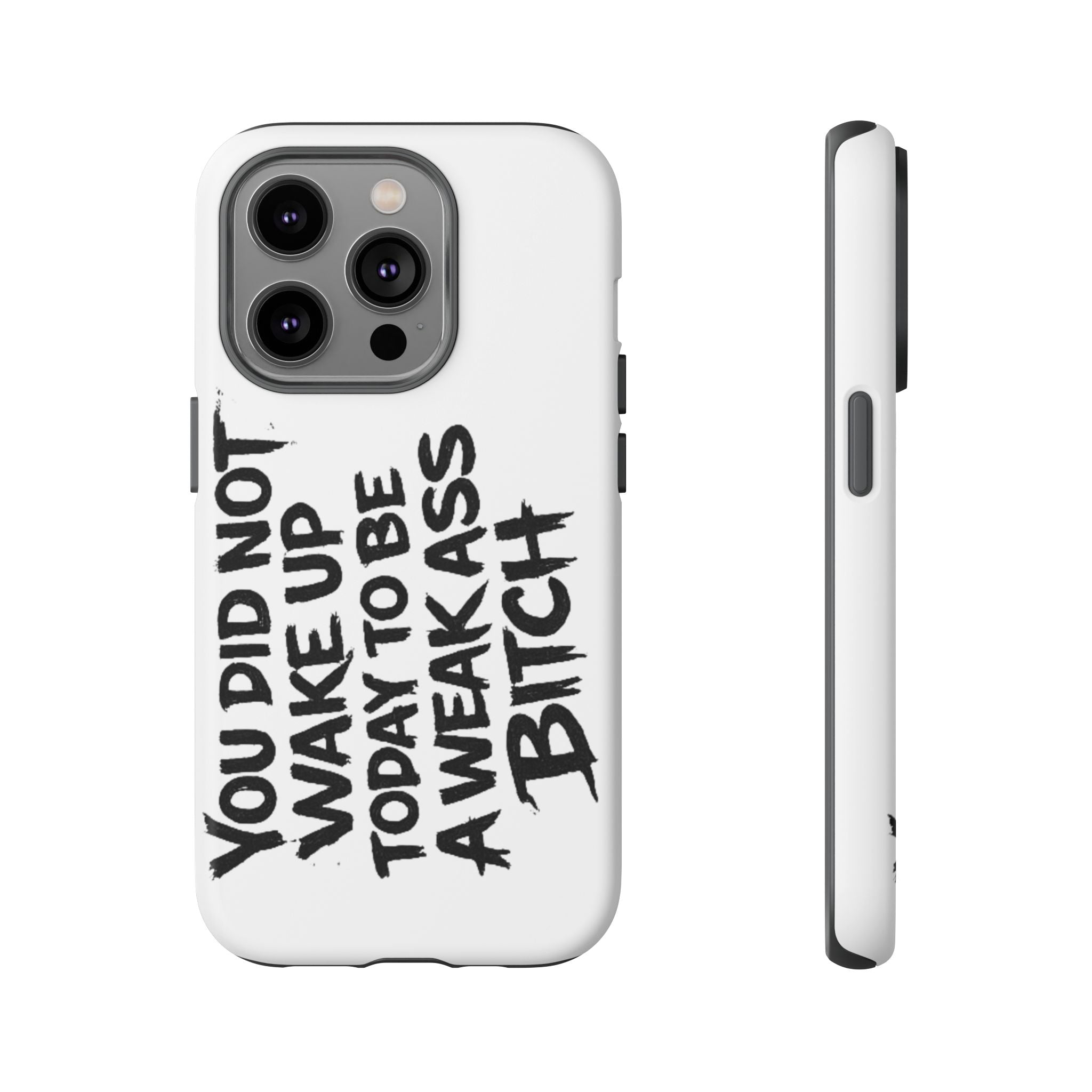 Phone Case — "You Did Not Wake Up Today to Be a Weakass Bitch" Bold Typography