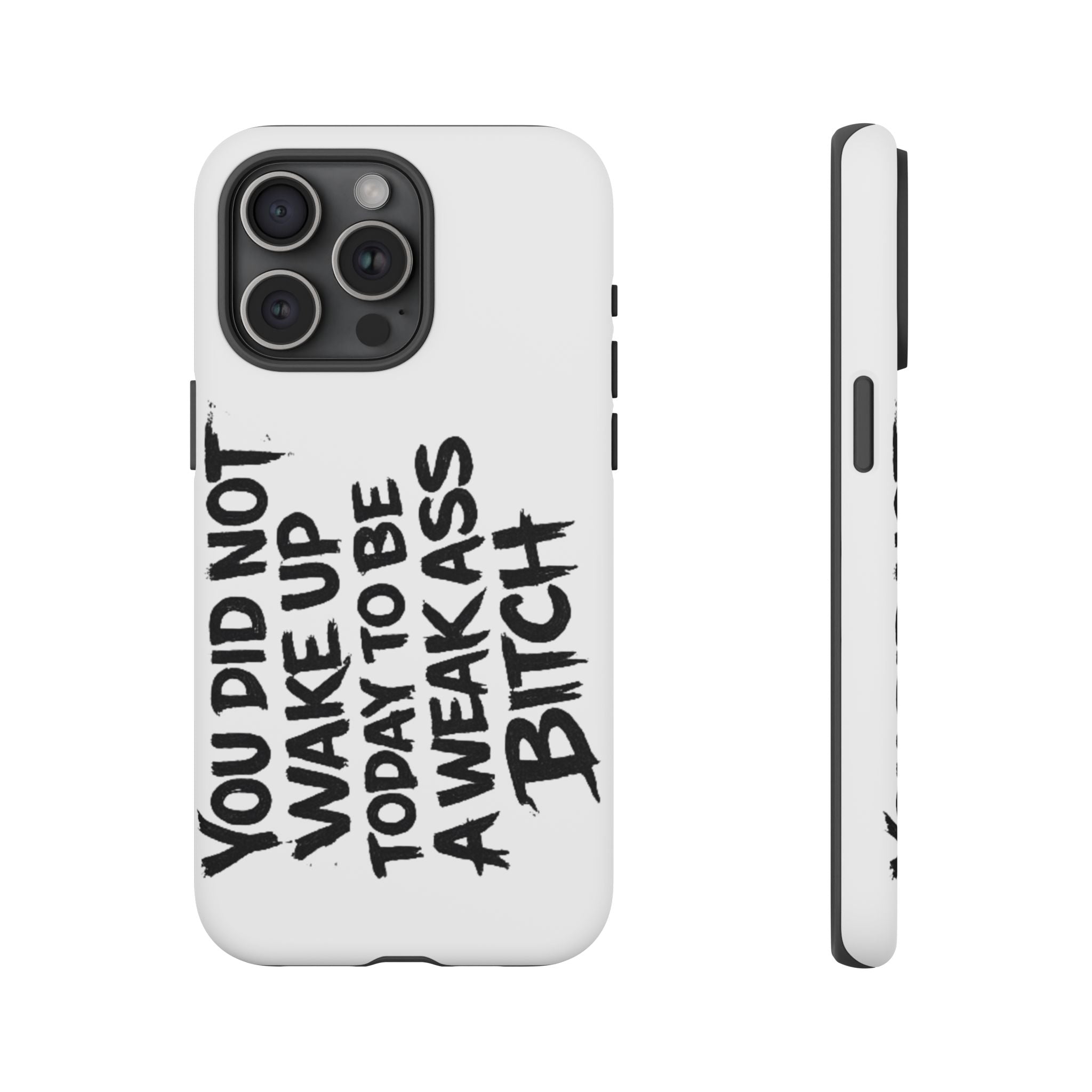Phone Case — "You Did Not Wake Up Today to Be a Weakass Bitch" Bold Typography