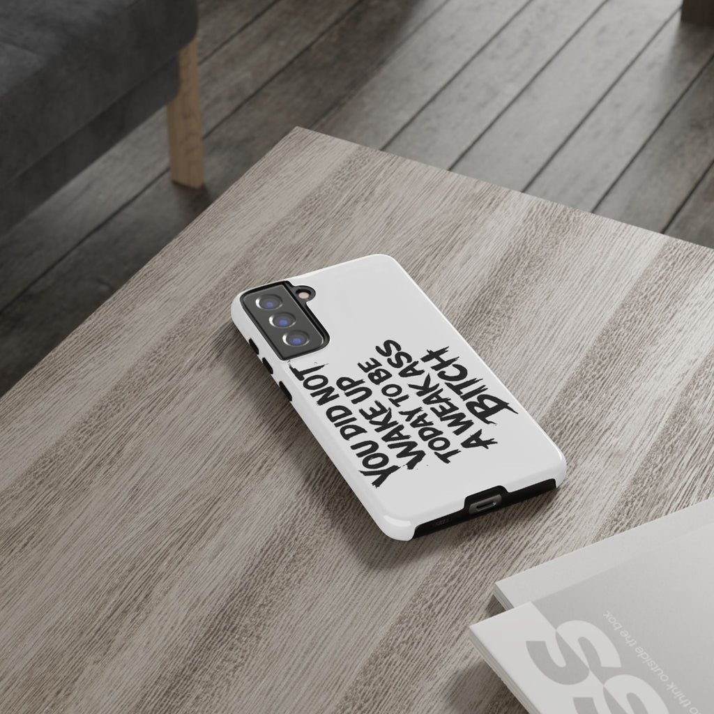 Phone Case — "You Did Not Wake Up Today to Be a Weakass Bitch" Bold Typography