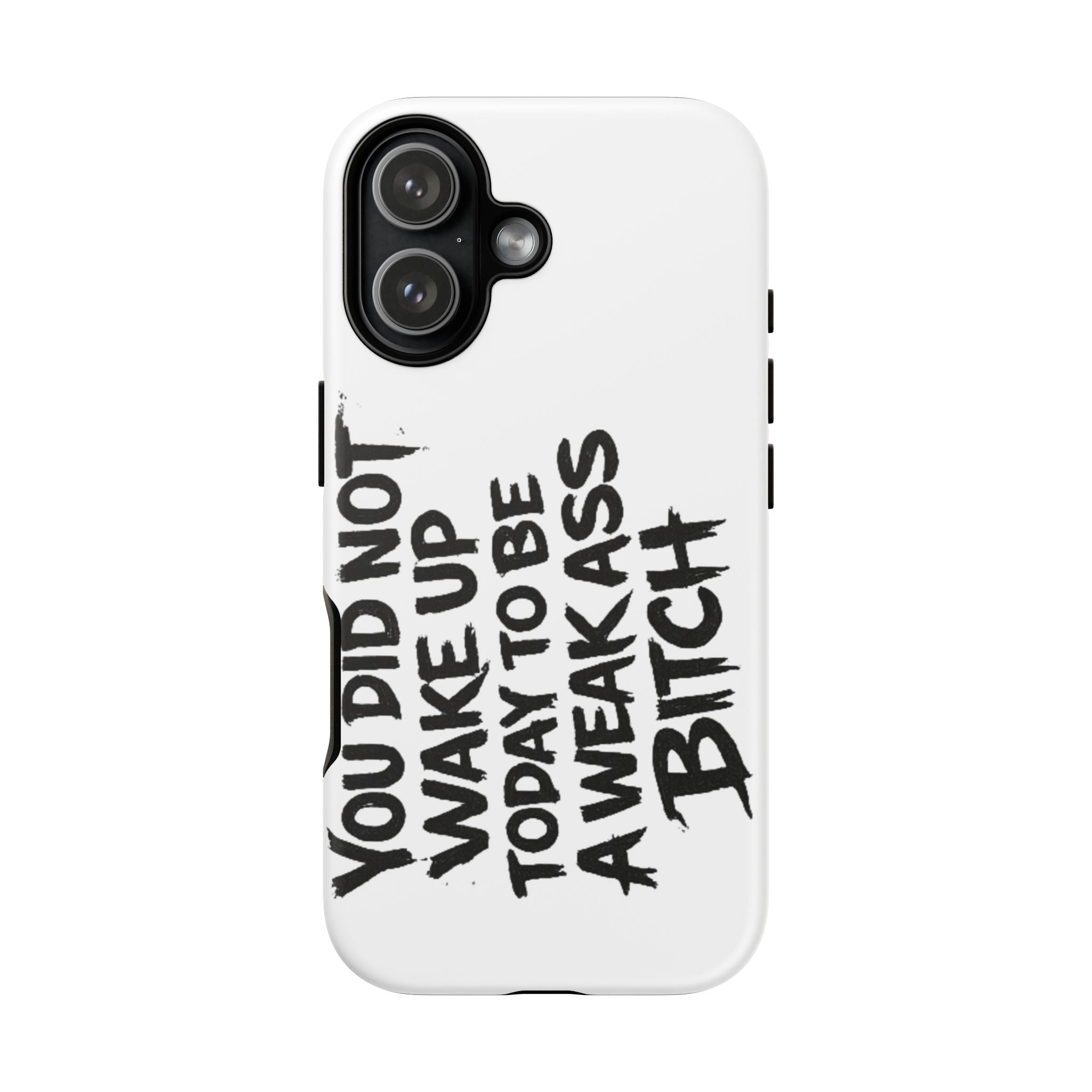 Phone Case — "You Did Not Wake Up Today to Be a Weakass Bitch" Bold Typography