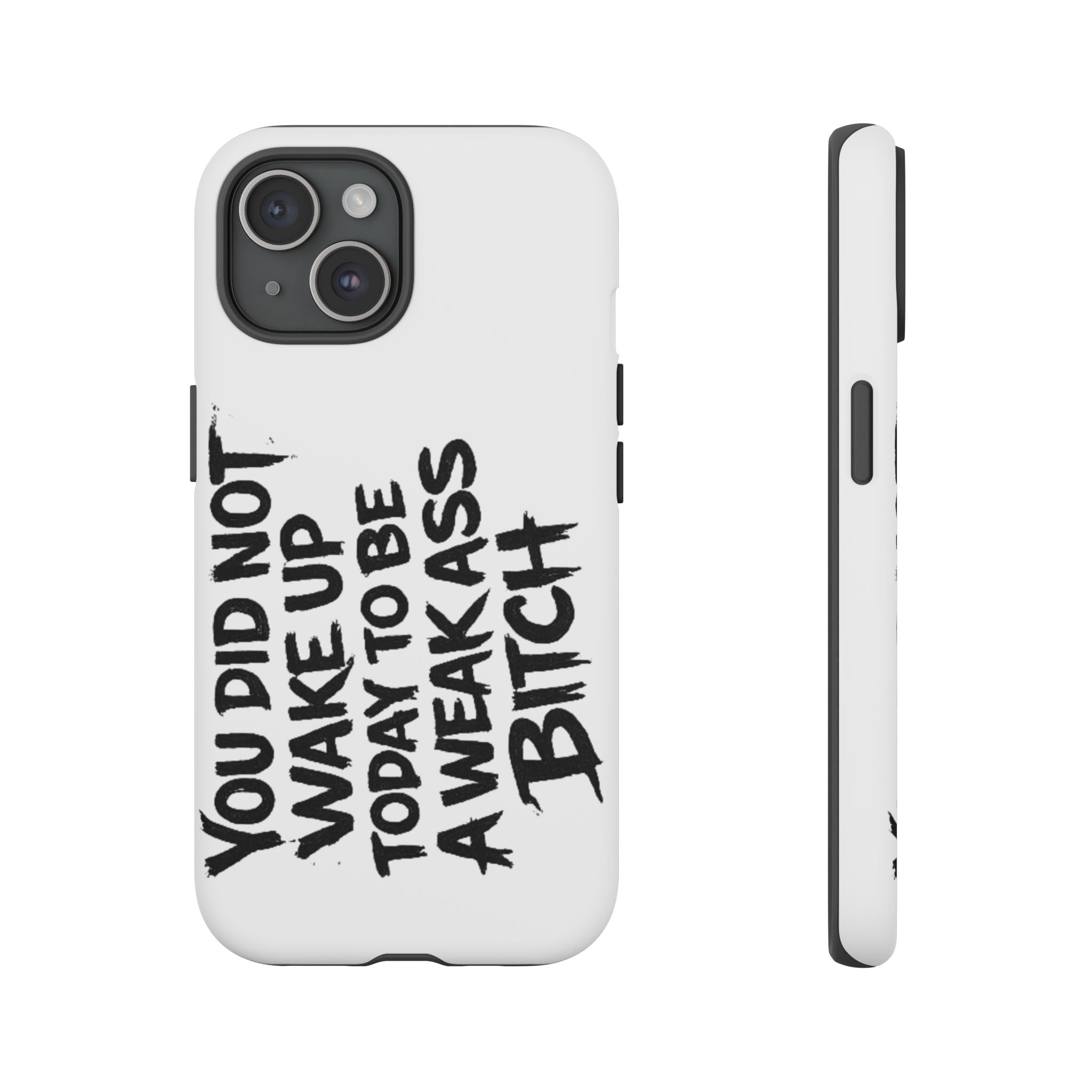 Phone Case — "You Did Not Wake Up Today to Be a Weakass Bitch" Bold Typography
