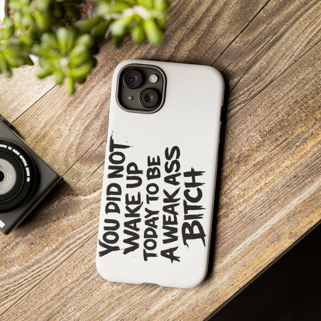 Phone Case — "You Did Not Wake Up Today to Be a Weakass Bitch" Bold Typography