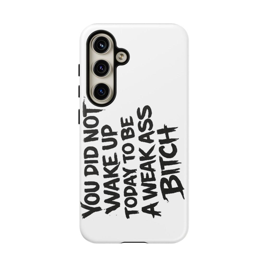 Phone Case — "You Did Not Wake Up Today to Be a Weakass Bitch" Bold Typography