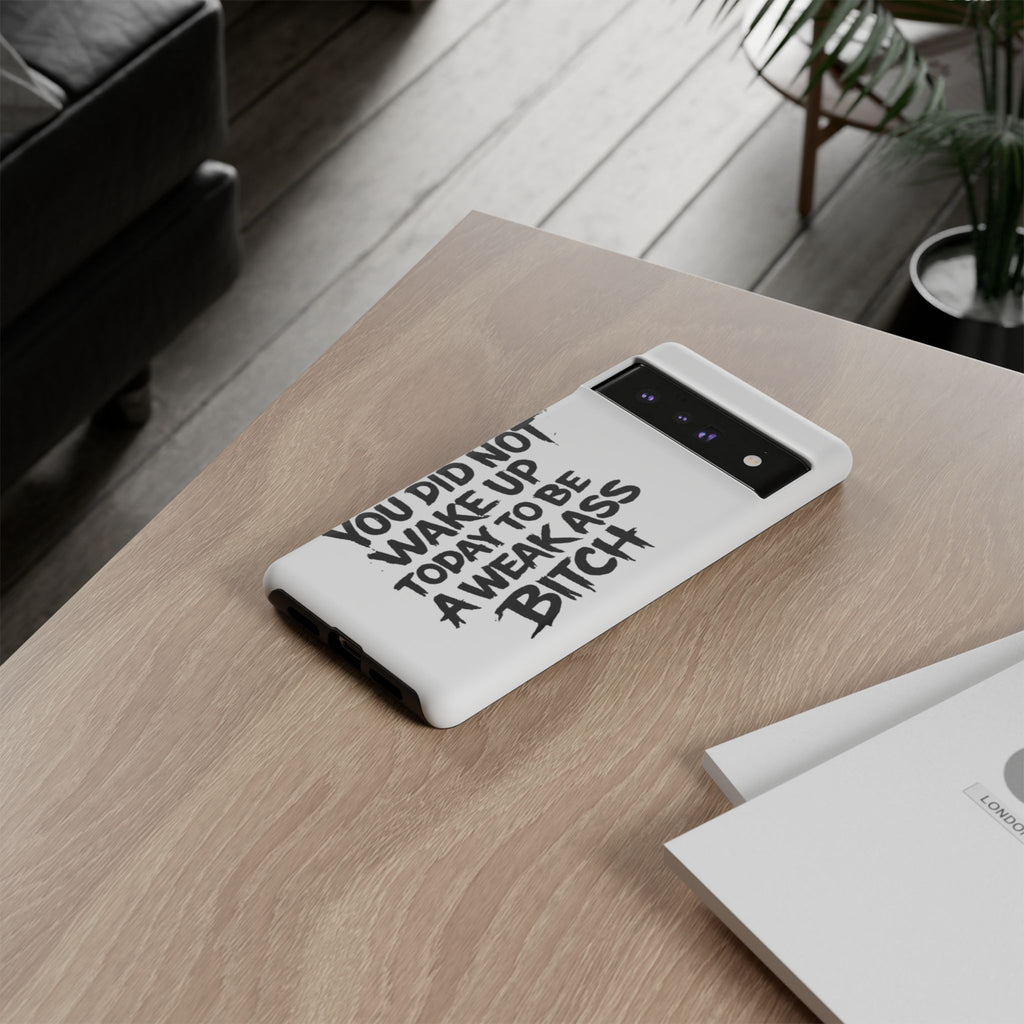 Phone Case — "You Did Not Wake Up Today to Be a Weakass Bitch" Bold Typography