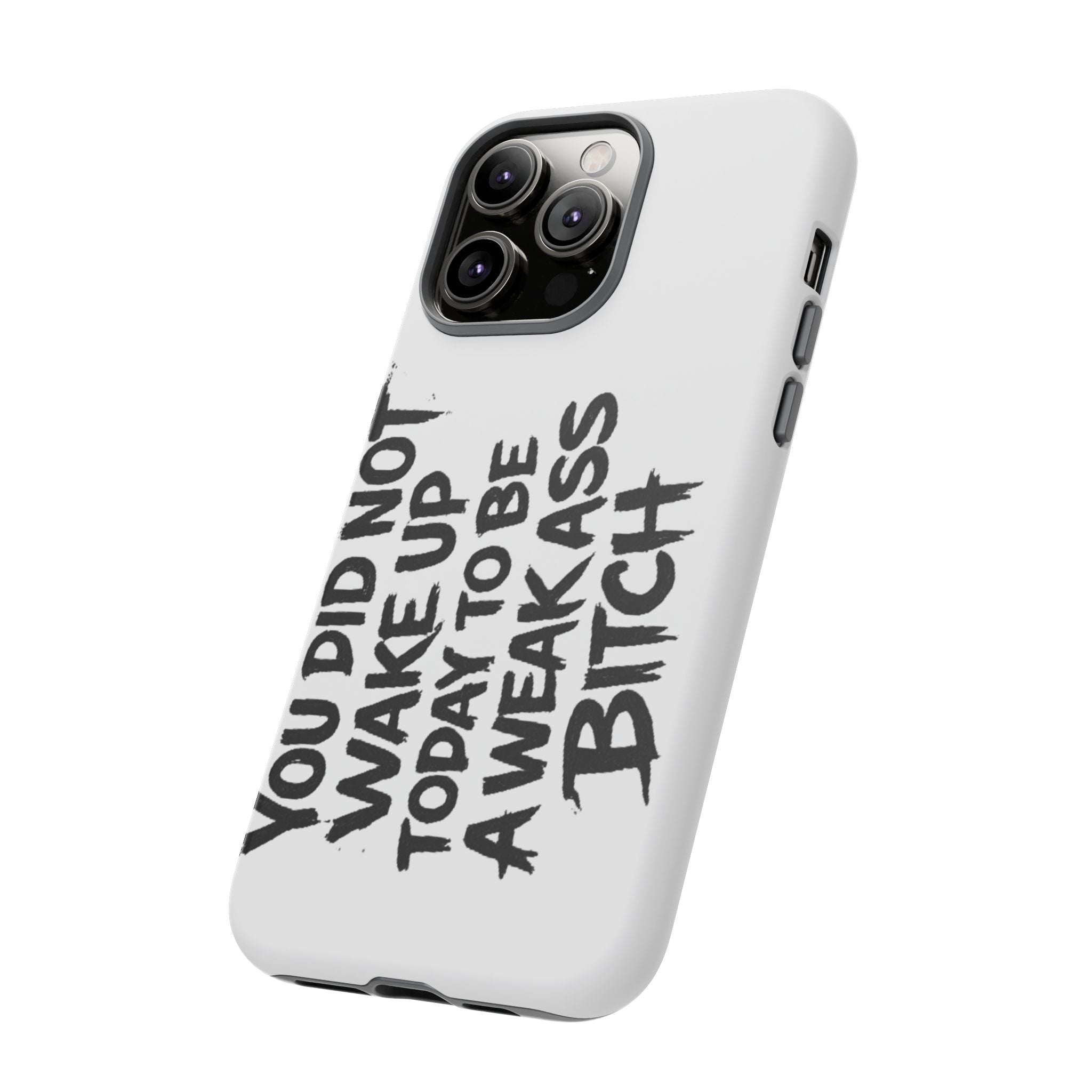 Phone Case — "You Did Not Wake Up Today to Be a Weakass Bitch" Bold Typography