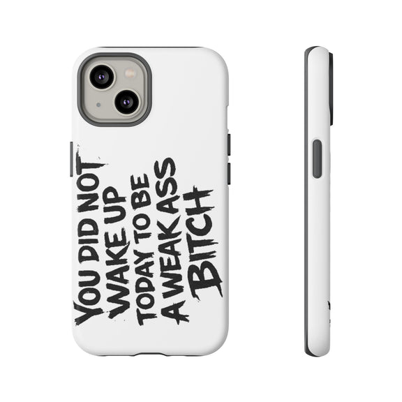 Phone Case — "You Did Not Wake Up Today to Be a Weakass Bitch" Bold Typography - Wicked & Riled Clothing