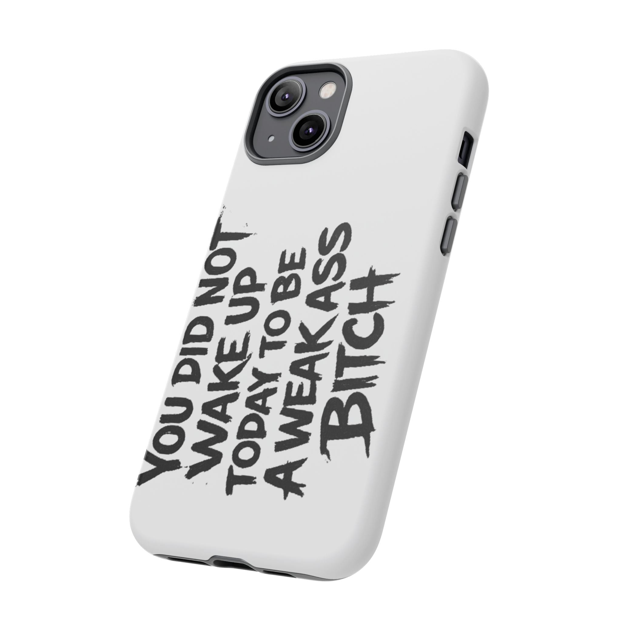 Phone Case — "You Did Not Wake Up Today to Be a Weakass Bitch" Bold Typography