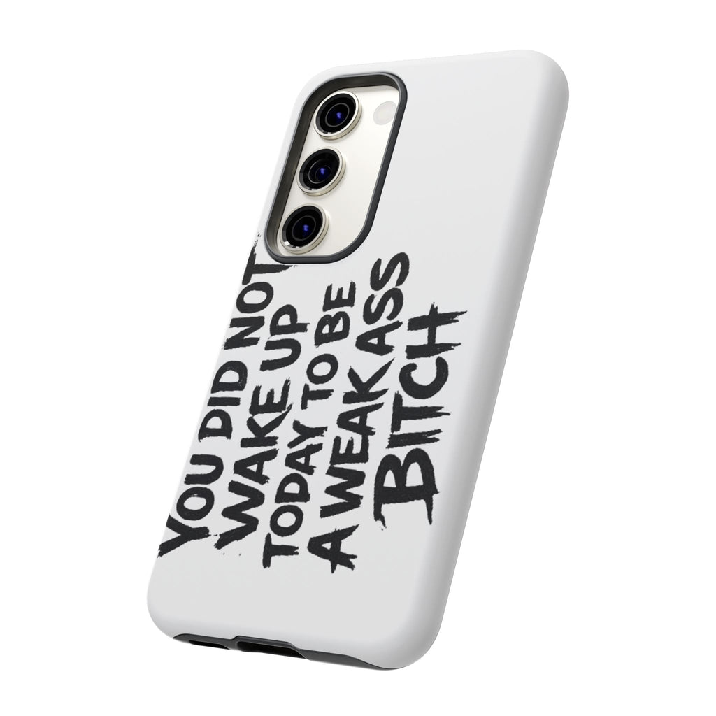 Phone Case — "You Did Not Wake Up Today to Be a Weakass Bitch" Bold Typography