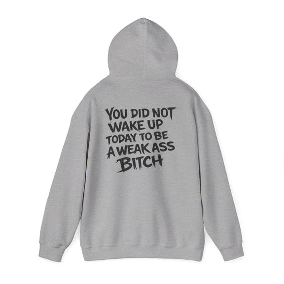 You Did Not Wake Up Today To Be A Weak Ass Bitch" Badass Graphic Sweatshirt - Wicked & Riled Clothing